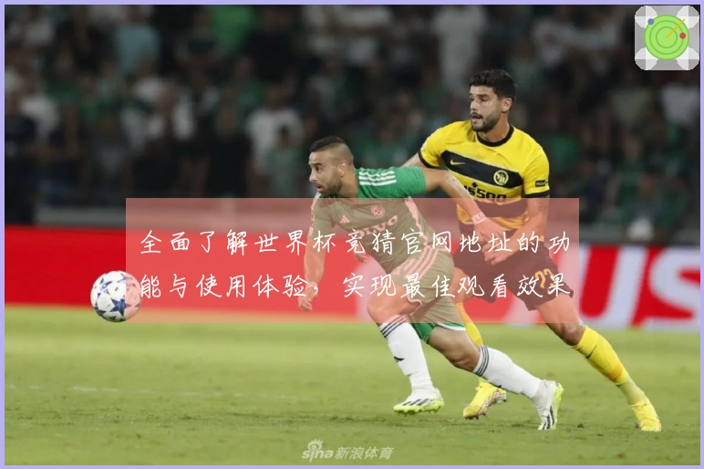 全面了解世界杯竞猜官网地址的功能与使用体验，实现最佳观看效果
