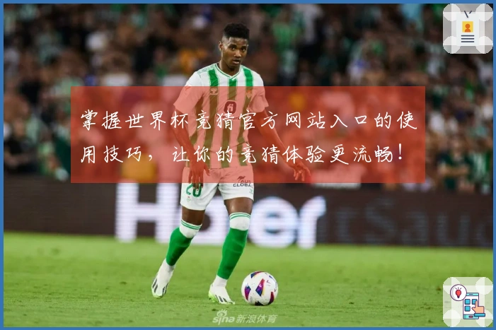 掌握世界杯竞猜官方网站入口的使用技巧，让你的竞猜体验更流畅！